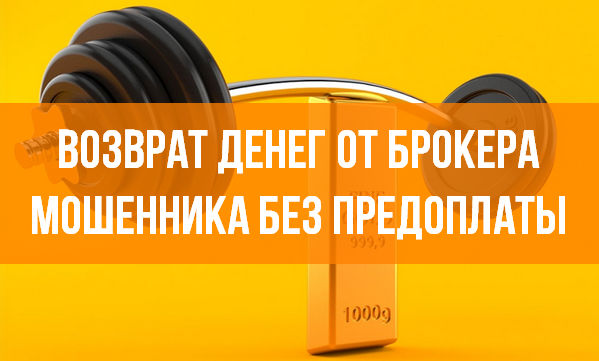 Возврат денег от брокера мошенника без предоплаты Возврат денег от брокера мошенника без предоплаты